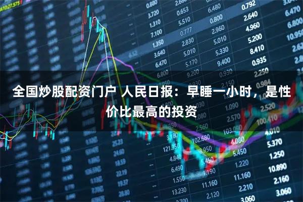 全国炒股配资门户 人民日报：早睡一小时，是性价比最高的投资