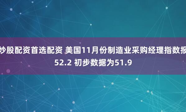 炒股配资首选配资 美国11月份制造业采购经理指数报52.2 初步数据为51.9